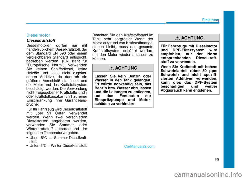 Hyundai Tucson 2019  Betriebsanleitung (in German) F9
Einleitung
Dieselmotor
Dieselkraftstoff
Dieselmotoren dürfen nur mit
handelsüblichem Dieselkraftstoff, der
dem Standard EN 590 oder einem
vergleichbaren Standard entspricht,
betrieben werden. (EN
