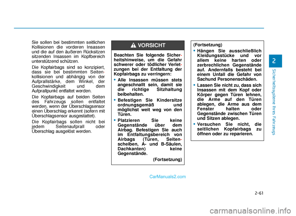 Hyundai Tucson 2019  Betriebsanleitung (in German) 2-61
Sicherheitssysteme Ihres Fahrzeugs
2
Sie sollen bei bestimmten seitlichen
Kollisionen die vorderen Insassen
und die auf den äußeren Rücksitzen
sitzenden Insassen im Kopfbereich
unterstützend 