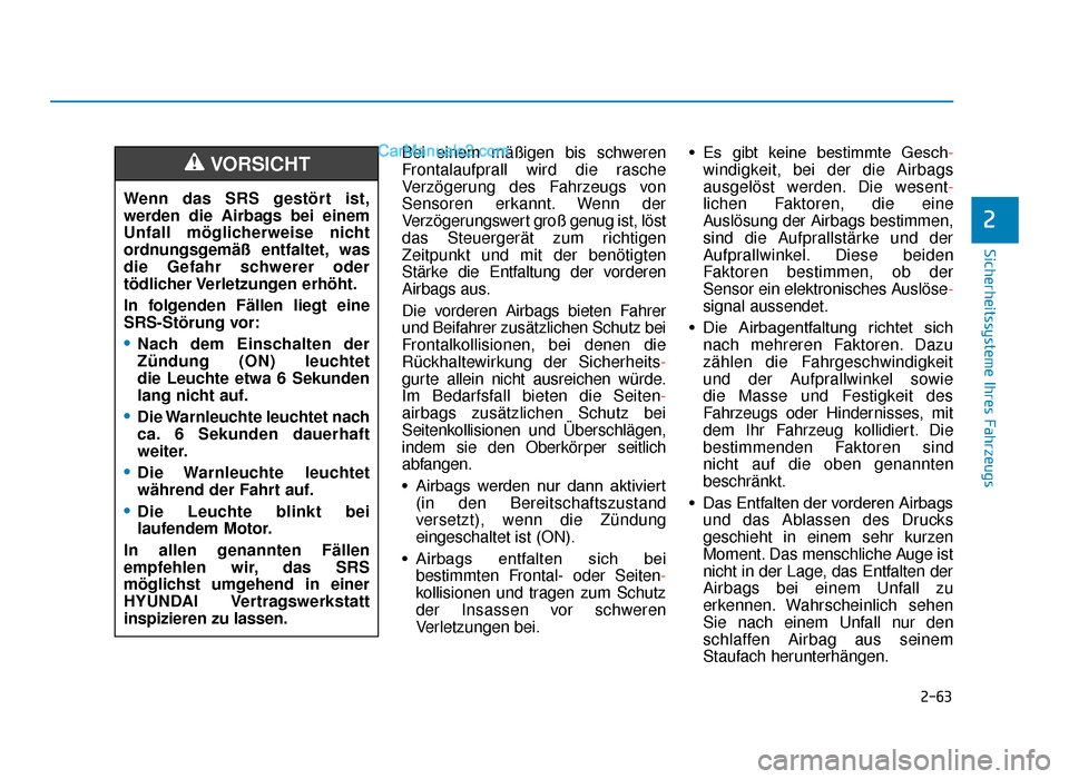 Hyundai Tucson 2019  Betriebsanleitung (in German) 2-63
Sicherheitssysteme Ihres Fahrzeugs
2
Bei einem mäßigen bis schweren
Frontalaufprall wird die rasche
Verzögerung des Fahrzeugs von
Sensoren erkannt. Wenn der
Verzögerungswert groß genug ist, 