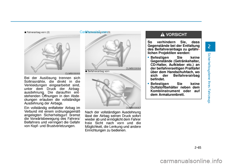 Hyundai Tucson 2019 2-65
Sicherheitssysteme Ihres Fahrzeugs
2
Bei der Auslösung trennen sich
Sollrissnähte, die direkt in die
Verkleidungen eingearbeitet sind,
unter dem Druck der Airbag-
ausdehnung. Die daraufhin ent- Hyundai Tucson 2019 2-65
Sicherheitssysteme Ihres Fahrzeugs
2
Bei der Auslösung trennen sich
Sollrissnähte, die direkt in die
Verkleidungen eingearbeitet sind,
unter dem Druck der Airbag-
ausdehnung. Die daraufhin ent-