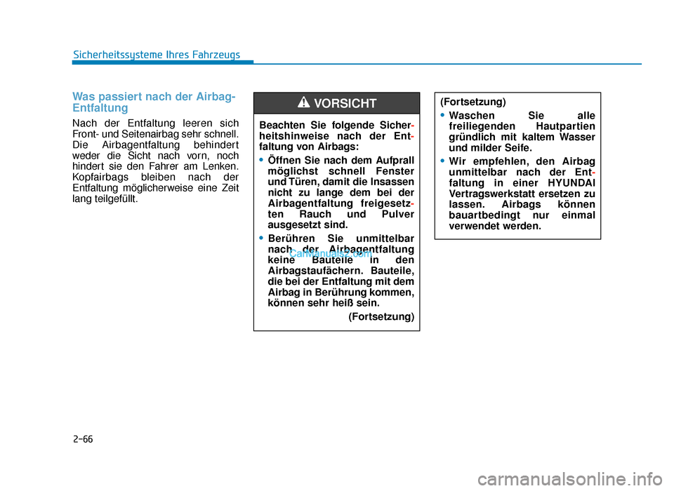 Hyundai Tucson 2019  Betriebsanleitung (in German) 2-66
Sicherheitssysteme Ihres Fahrzeugs
Was passiert nach der Airbag-
Entfaltung 
Nach der Entfaltung leeren sich
Front- und Seitenairbag sehr schnell.
Die Airbagentfaltung behindert
weder die Sicht n