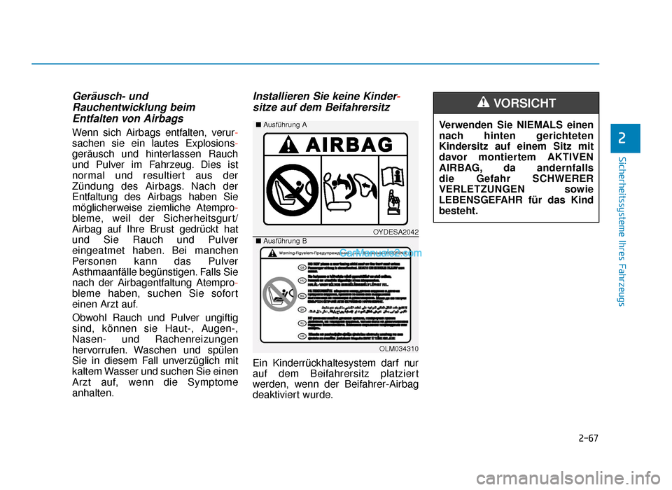 Hyundai Tucson 2019 2-67
Sicherheitssysteme Ihres Fahrzeugs
2
Geräusch- undRauchentwicklung beimEntfalten von Airbags
Wenn sich Airbags entfalten, verur-
sachen sie ein lautes Explosions-
geräusch und hinterlassen Rau Hyundai Tucson 2019 2-67
Sicherheitssysteme Ihres Fahrzeugs
2
Geräusch- undRauchentwicklung beimEntfalten von Airbags
Wenn sich Airbags entfalten, verur-
sachen sie ein lautes Explosions-
geräusch und hinterlassen Rau
