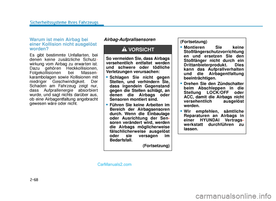 Hyundai Tucson 2019  Betriebsanleitung (in German) 2-68
Sicherheitssysteme Ihres Fahrzeugs
Warum ist mein Airbag bei
einer Kollision nicht ausgelöst
worden?
Es gibt bestimmte Unfallarten, bei
denen keine zusätzliche Schutz-
wirkung vom Airbag zu erw