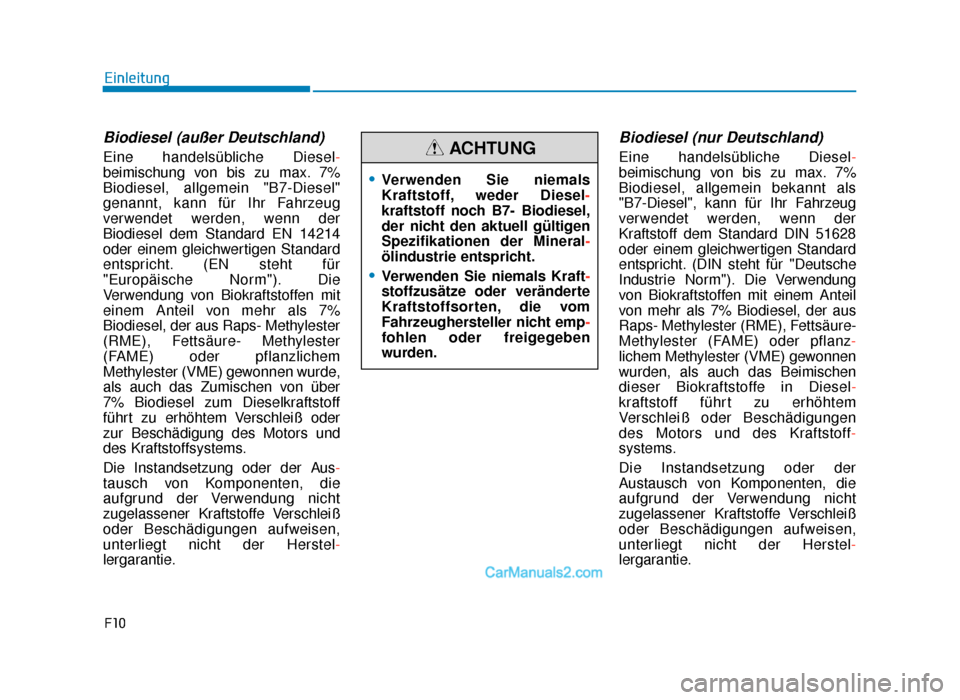 Hyundai Tucson 2019  Betriebsanleitung (in German) F10
Einleitung
Biodiesel (außer Deutschland)
Eine handelsübliche Diesel-
beimischung von bis zu max. 7%
Biodiesel, allgemein "B7-Diesel"
genannt, kann für Ihr Fahrzeug
verwendet werden, wenn der
Bi