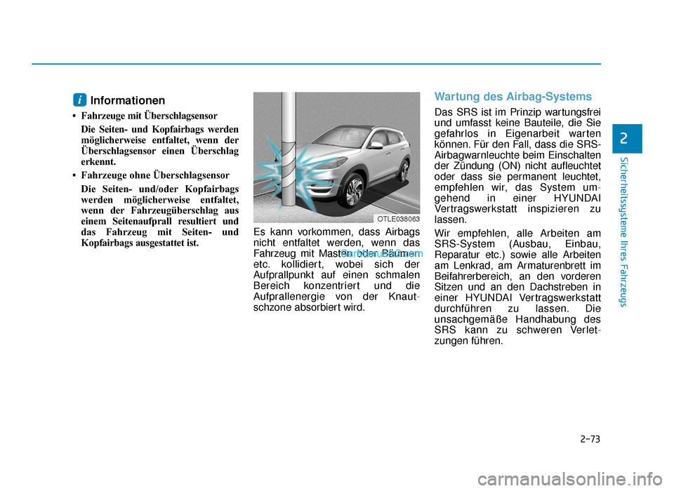 Hyundai Tucson 2019  Betriebsanleitung (in German) 2-73
Sicherheitssysteme Ihres Fahrzeugs
2
Informationen 
• Fahrzeuge mit ÜberschlagsensorDie Seiten- und Kopfairbags werden
möglicherweise entfaltet, wenn der
Überschlagsensor einen Überschlag
e