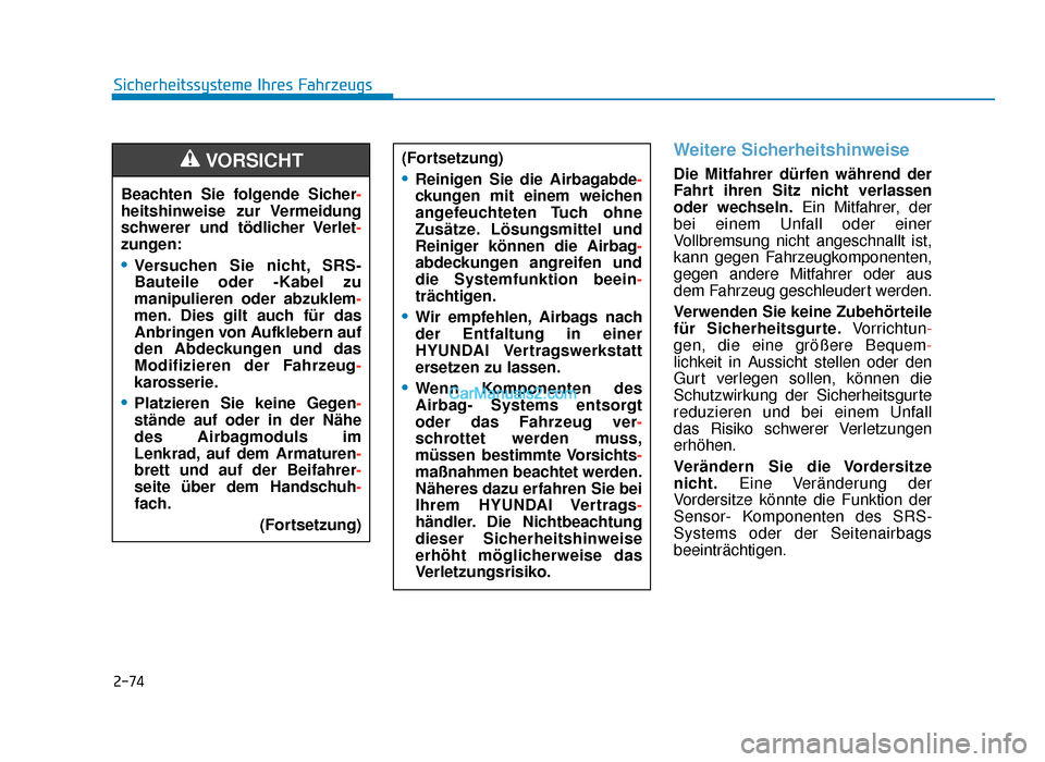 Hyundai Tucson 2019  Betriebsanleitung (in German) 2-74
Sicherheitssysteme Ihres Fahrzeugs
Weitere Sicherheitshinweise 
Die Mitfahrer dürfen während der
Fahrt ihren Sitz nicht verlassen
oder wechseln.Ein Mitfahrer, der
bei einem Unfall oder einer
Vo