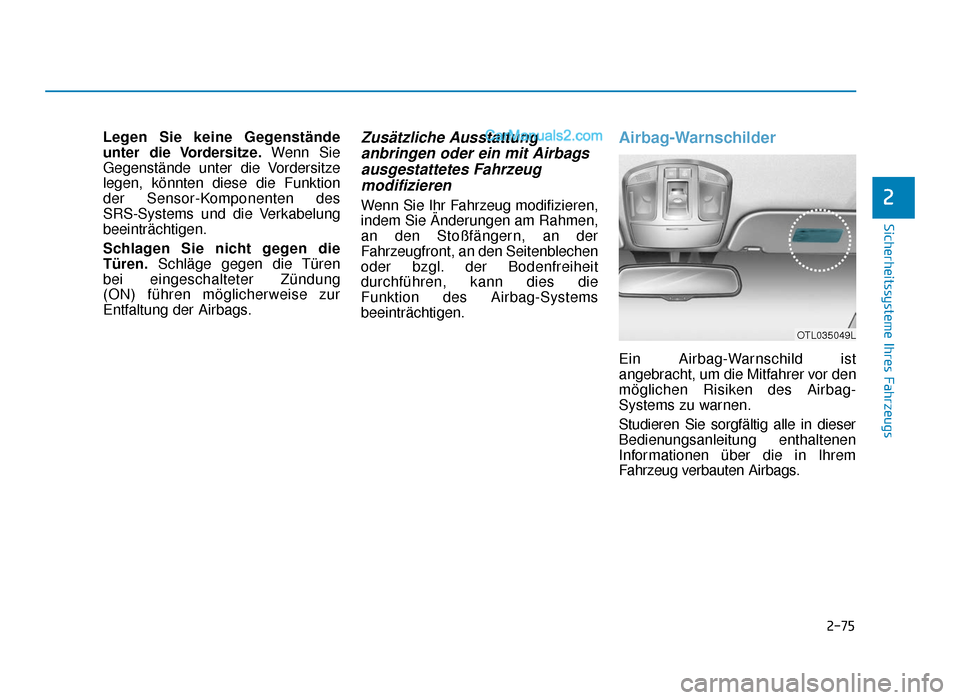 Hyundai Tucson 2019 2-75
Sicherheitssysteme Ihres Fahrzeugs
2
Legen Sie keine Gegenstände
unter die Vordersitze.Wenn Sie
Gegenstände unter die Vordersitze
legen, könnten diese die Funktion
der Sensor-Komponenten des Hyundai Tucson 2019 2-75
Sicherheitssysteme Ihres Fahrzeugs
2
Legen Sie keine Gegenstände
unter die Vordersitze.Wenn Sie
Gegenstände unter die Vordersitze
legen, könnten diese die Funktion
der Sensor-Komponenten des