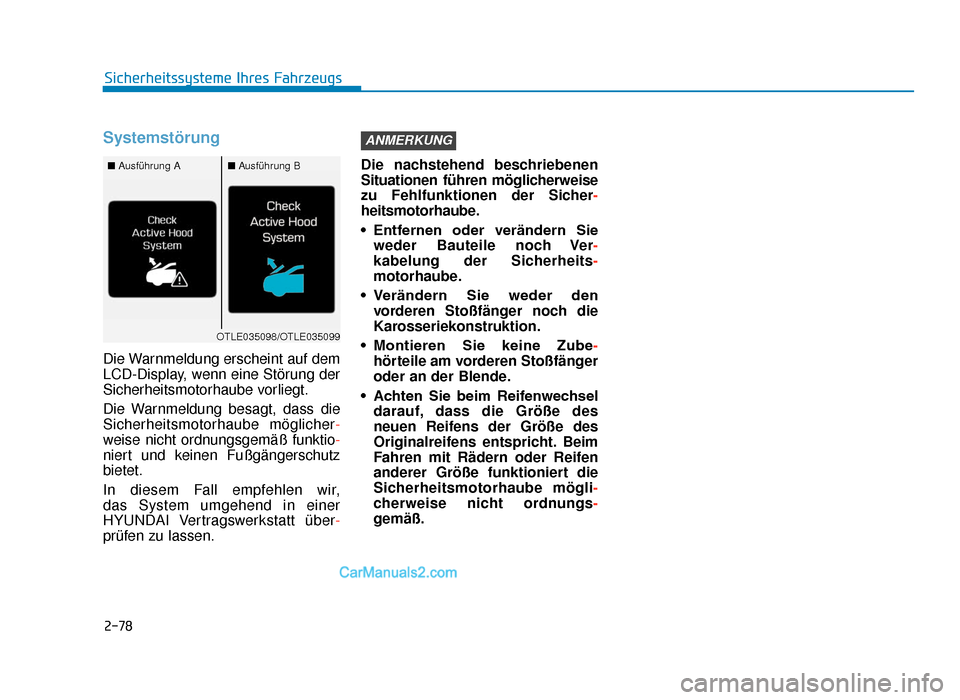 Hyundai Tucson 2019  Betriebsanleitung (in German) 2-78
Sicherheitssysteme Ihres Fahrzeugs
Systemstörung
Die Warnmeldung erscheint auf dem
LCD-Display, wenn eine Störung der
Sicherheitsmotorhaube vorliegt.
Die Warnmeldung besagt, dass die
Sicherheit