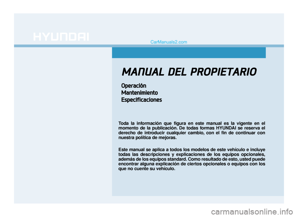 Hyundai Tucson 2019 Manual del propietario (in Spanish) MANUAL DEL PROPIETARIO
Operación
Mantenimiento
Especificaciones
Toda la información que figura en este manual es la vigente en el
momento de la publicación. De todas formas HYUNDAI se reserva el
Hyundai Tucson 2019 Manual del propietario (in Spanish) MANUAL DEL PROPIETARIO
Operación
Mantenimiento
Especificaciones
Toda la información que figura en este manual es la vigente en el
momento de la publicación. De todas formas HYUNDAI se reserva el