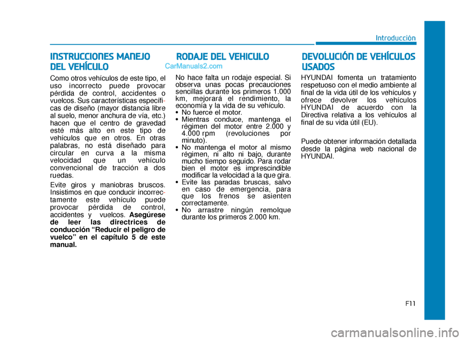 Hyundai Tucson 2019  Manual del propietario (in Spanish) F11
Introducción
Como otros vehículos de este tipo, el
uso incorrecto puede provocar
pérdida de control, accidentes o
vuelcos. Sus características específi-
cas de diseño (mayor distancia libre
