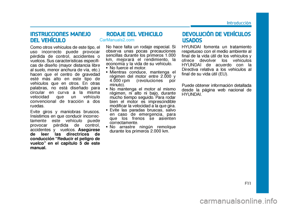 Hyundai Tucson 2019 Manual del propietario (in Spanish) F11
Introducción
Como otros vehículos de este tipo, el
uso incorrecto puede provocar
pérdida de control, accidentes o
vuelcos. Sus características específi-
cas de diseño (mayor distancia libre
Hyundai Tucson 2019 Manual del propietario (in Spanish) F11
Introducción
Como otros vehículos de este tipo, el
uso incorrecto puede provocar
pérdida de control, accidentes o
vuelcos. Sus características específi-
cas de diseño (mayor distancia libre