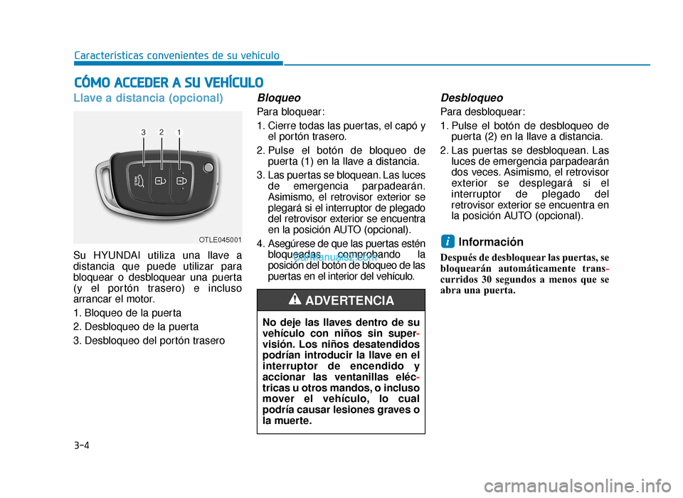 Hyundai Tucson 2019 Manual del propietario (in Spanish) 3-4
Características convenientes de su vehículo
Llave a distancia (opcional)
Su HYUNDAI utiliza una llave a
distancia que puede utilizar para
bloquear o desbloquear una puerta
(y el portón trasero) Hyundai Tucson 2019 Manual del propietario (in Spanish) 3-4
Características convenientes de su vehículo
Llave a distancia (opcional)
Su HYUNDAI utiliza una llave a
distancia que puede utilizar para
bloquear o desbloquear una puerta
(y el portón trasero)