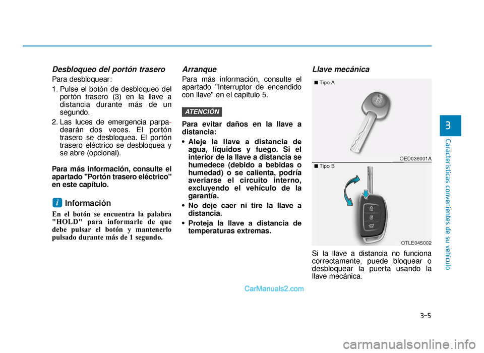 Hyundai Tucson 2019 Manual del propietario (in Spanish) 3-5
Características convenientes de su vehículo
Desbloqueo del portón trasero
Para desbloquear:
1. Pulse el botón de desbloqueo delportón trasero (3) en la llave a
distancia durante más de un
se Hyundai Tucson 2019 Manual del propietario (in Spanish) 3-5
Características convenientes de su vehículo
Desbloqueo del portón trasero
Para desbloquear:
1. Pulse el botón de desbloqueo delportón trasero (3) en la llave a
distancia durante más de un
se