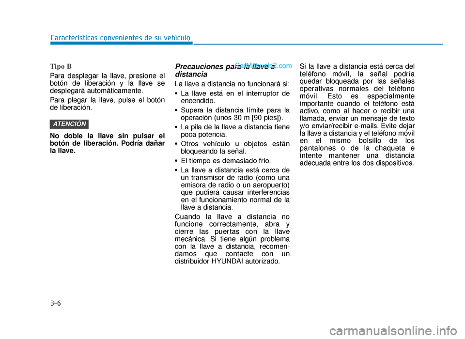 Hyundai Tucson 2019 Manual del propietario (in Spanish) 3-6
Tipo B
Para desplegar la llave, presione el
botón de liberación y la llave se
desplegará automáticamente.
Para plegar la llave, pulse el botón
de liberación.
No doble la llave sin pulsar el
Hyundai Tucson 2019 Manual del propietario (in Spanish) 3-6
Tipo B
Para desplegar la llave, presione el
botón de liberación y la llave se
desplegará automáticamente.
Para plegar la llave, pulse el botón
de liberación.
No doble la llave sin pulsar el