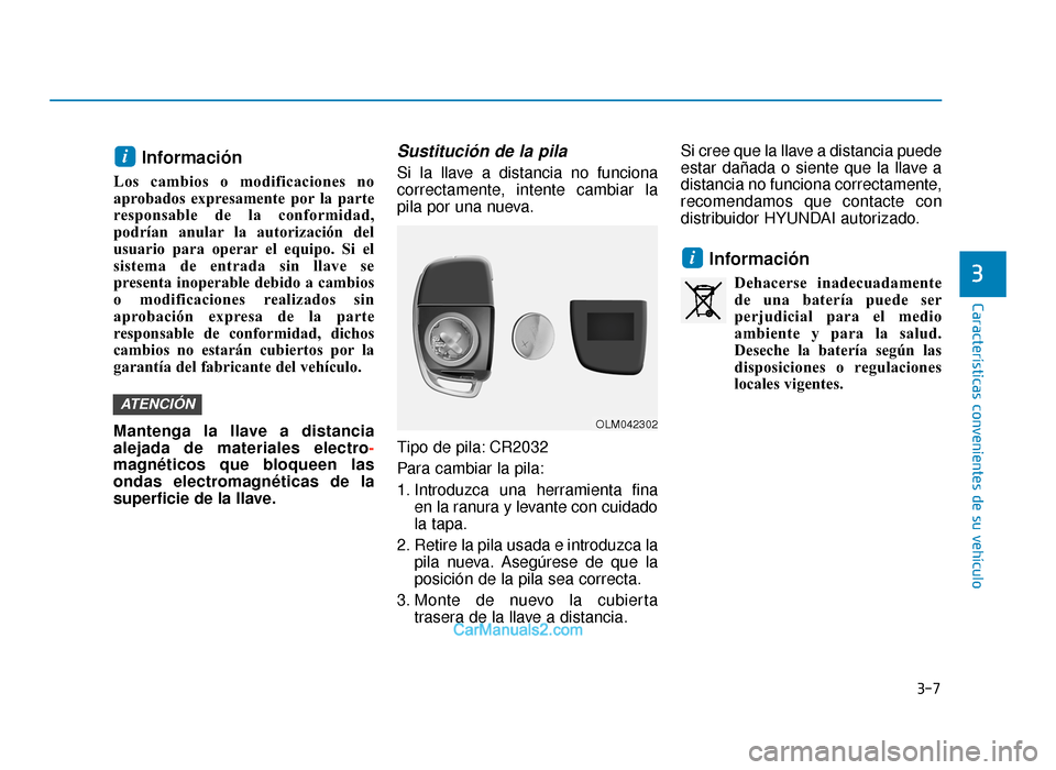 Hyundai Tucson 2019  Manual del propietario (in Spanish) 3-7
Características convenientes de su vehículo
Información 
Los cambios o modificaciones no
aprobados expresamente por la parte
responsable de la conformidad,
podrían anular la autorización del
