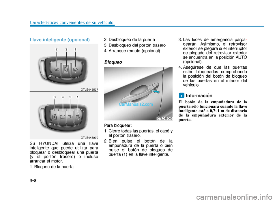 Hyundai Tucson 2019 Manual del propietario (in Spanish) 3-8
Llave inteligente (opcional)
Su HYUNDAI utiliza una llave
inteligente que puede utilizar para
bloquear o desbloquear una puerta
(y el portón trasero) e incluso
arrancar el motor.
1. Bloqueo de la Hyundai Tucson 2019 Manual del propietario (in Spanish) 3-8
Llave inteligente (opcional)
Su HYUNDAI utiliza una llave
inteligente que puede utilizar para
bloquear o desbloquear una puerta
(y el portón trasero) e incluso
arrancar el motor.
1. Bloqueo de la