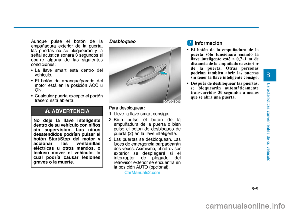 Hyundai Tucson 2019  Manual del propietario (in Spanish) 3-9
Características convenientes de su vehículo
Aunque pulse el botón de la
empuñadura exterior de la puerta,
las puertas no se bloquearán y la
señal acústica sonará 3 segundos si
ocurre algun