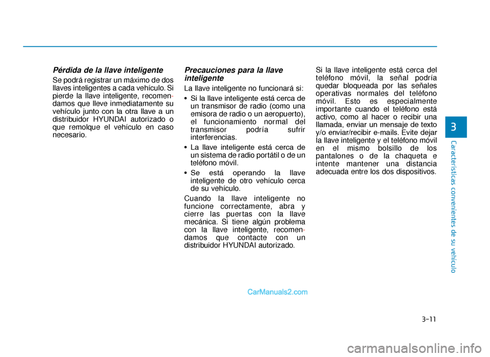 Hyundai Tucson 2019 Manual del propietario (in Spanish) 3-11
Características convenientes de su vehículo
3
Pérdida de la llave inteligente
Se podrá registrar un máximo de dos
llaves inteligentes a cada vehículo. Si
pierde la llave inteligente, recom Hyundai Tucson 2019 Manual del propietario (in Spanish) 3-11
Características convenientes de su vehículo
3
Pérdida de la llave inteligente
Se podrá registrar un máximo de dos
llaves inteligentes a cada vehículo. Si
pierde la llave inteligente, recom