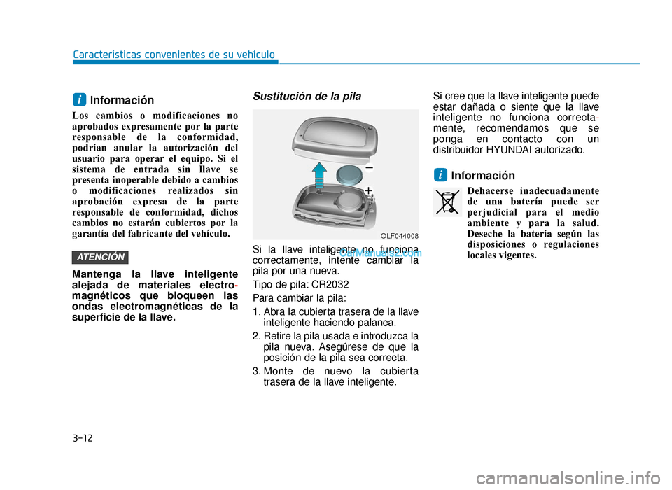 Hyundai Tucson 2019  Manual del propietario (in Spanish) 3-12
Características convenientes de su vehículo
Información 
Los cambios o modificaciones no
aprobados expresamente por la parte
responsable de la conformidad,
podrían anular la autorización del