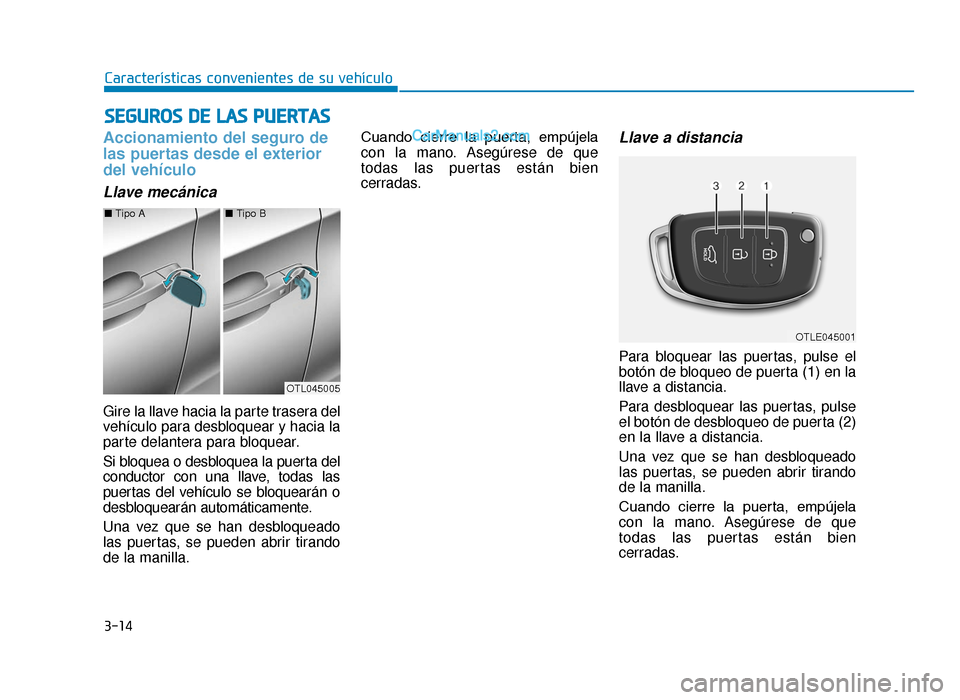 Hyundai Tucson 2019 Manual del propietario (in Spanish) 3-14
Características convenientes de su vehículo
Accionamiento del seguro de
las puertas desde el exterior
del vehículo
Llave mecánica
Gire la llave hacia la parte trasera del
vehículo para desbl Hyundai Tucson 2019 Manual del propietario (in Spanish) 3-14
Características convenientes de su vehículo
Accionamiento del seguro de
las puertas desde el exterior
del vehículo
Llave mecánica
Gire la llave hacia la parte trasera del
vehículo para desbl