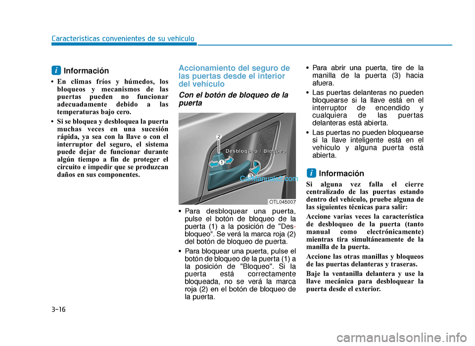Hyundai Tucson 2019 Manual del propietario (in Spanish) 3-16
Características convenientes de su vehículo
Información
• En climas fríos y húmedos, losbloqueos y mecanismos de las
puertas pueden no funcionar
adecuadamente debido a las
temperaturas ba Hyundai Tucson 2019 Manual del propietario (in Spanish) 3-16
Características convenientes de su vehículo
Información
• En climas fríos y húmedos, losbloqueos y mecanismos de las
puertas pueden no funcionar
adecuadamente debido a las
temperaturas ba