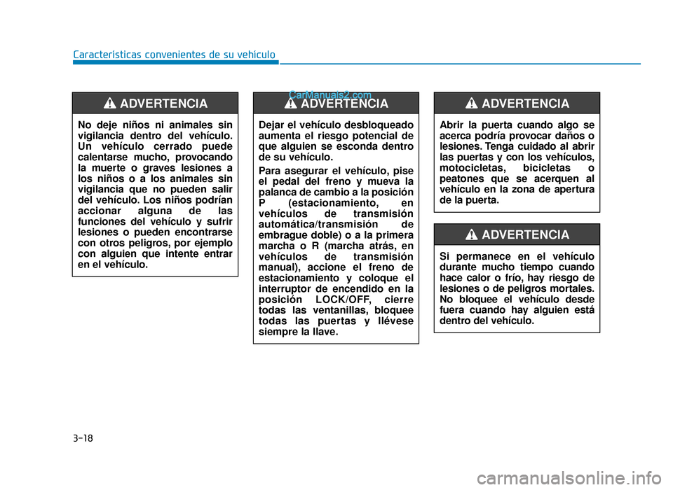 Hyundai Tucson 2019 Manual del propietario (in Spanish) 3-18
Características convenientes de su vehículoNo deje niños ni animales sin
vigilancia dentro del vehículo.
Un vehículo cerrado puede
calentarse mucho, provocando
la muerte o graves lesiones a
Hyundai Tucson 2019 Manual del propietario (in Spanish) 3-18
Características convenientes de su vehículoNo deje niños ni animales sin
vigilancia dentro del vehículo.
Un vehículo cerrado puede
calentarse mucho, provocando
la muerte o graves lesiones a