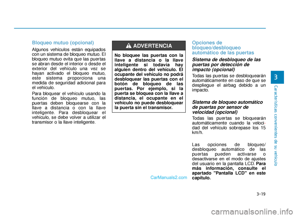 Hyundai Tucson 2019 Manual del propietario (in Spanish) 3-19
Características convenientes de su vehículo
3
Bloqueo mutuo (opcional)
Algunos vehículos están equipados
con un sistema de bloqueo mutuo. El
bloqueo mutuo evita que las puertas
se abran desde Hyundai Tucson 2019 Manual del propietario (in Spanish) 3-19
Características convenientes de su vehículo
3
Bloqueo mutuo (opcional)
Algunos vehículos están equipados
con un sistema de bloqueo mutuo. El
bloqueo mutuo evita que las puertas
se abran desde