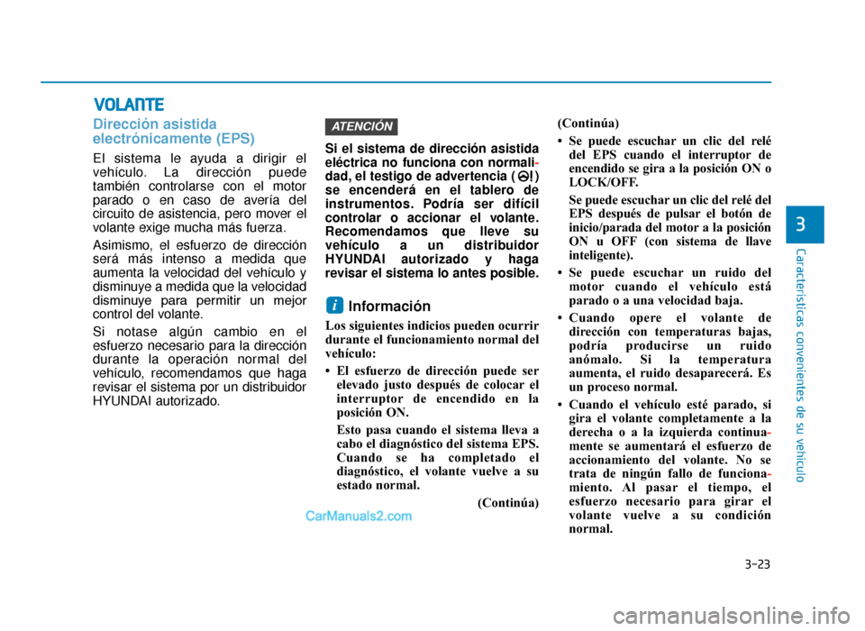 Hyundai Tucson 2019 Manual del propietario (in Spanish) 3-23
Características convenientes de su vehículo
3
VOLANTE
Dirección asistida
electrónicamente (EPS)
El sistema le ayuda a dirigir el
vehículo. La dirección puede
también controlarse con el mot Hyundai Tucson 2019 Manual del propietario (in Spanish) 3-23
Características convenientes de su vehículo
3
VOLANTE
Dirección asistida
electrónicamente (EPS)
El sistema le ayuda a dirigir el
vehículo. La dirección puede
también controlarse con el mot
