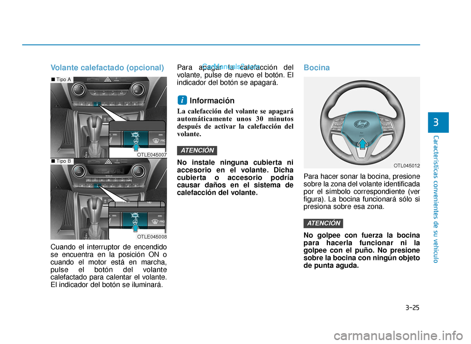 Hyundai Tucson 2019 Manual del propietario (in Spanish) 3-25
Características convenientes de su vehículo
3
Volante calefactado (opcional)
Cuando el interruptor de encendido
se encuentra en la posición ON o
cuando el motor está en marcha,
pulse el botó Hyundai Tucson 2019 Manual del propietario (in Spanish) 3-25
Características convenientes de su vehículo
3
Volante calefactado (opcional)
Cuando el interruptor de encendido
se encuentra en la posición ON o
cuando el motor está en marcha,
pulse el botó