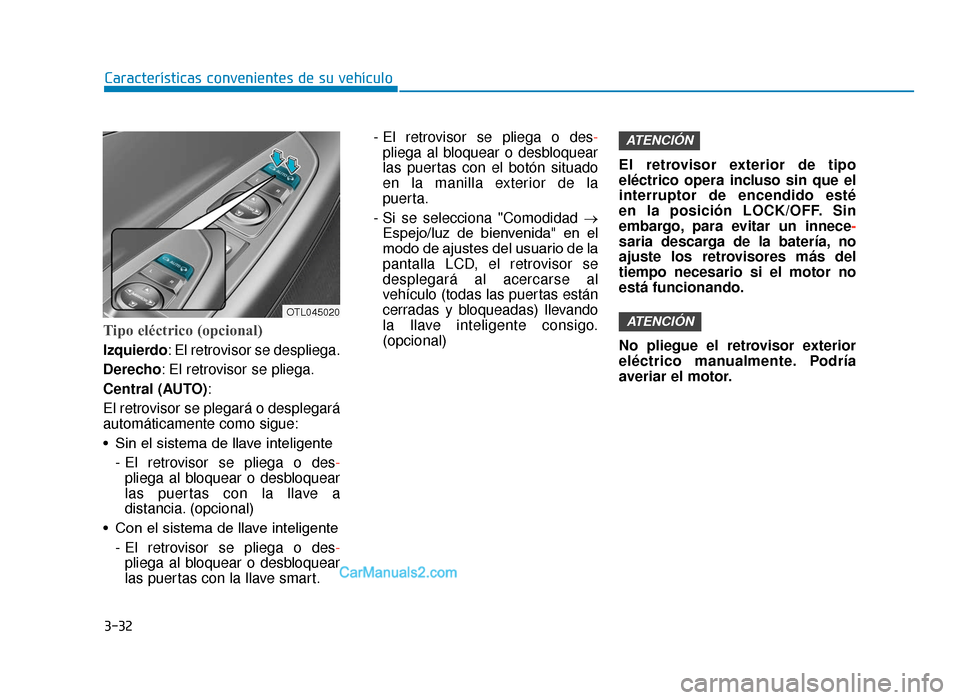Hyundai Tucson 2019 Manual del propietario (in Spanish) 3-32
Características convenientes de su vehículo
Tipo eléctrico (opcional)
Izquierdo: El retrovisor se despliega.
Derecho: El retrovisor se pliega.
Central (AUTO):
El retrovisor se plegará o despl Hyundai Tucson 2019 Manual del propietario (in Spanish) 3-32
Características convenientes de su vehículo
Tipo eléctrico (opcional)
Izquierdo: El retrovisor se despliega.
Derecho: El retrovisor se pliega.
Central (AUTO):
El retrovisor se plegará o despl
