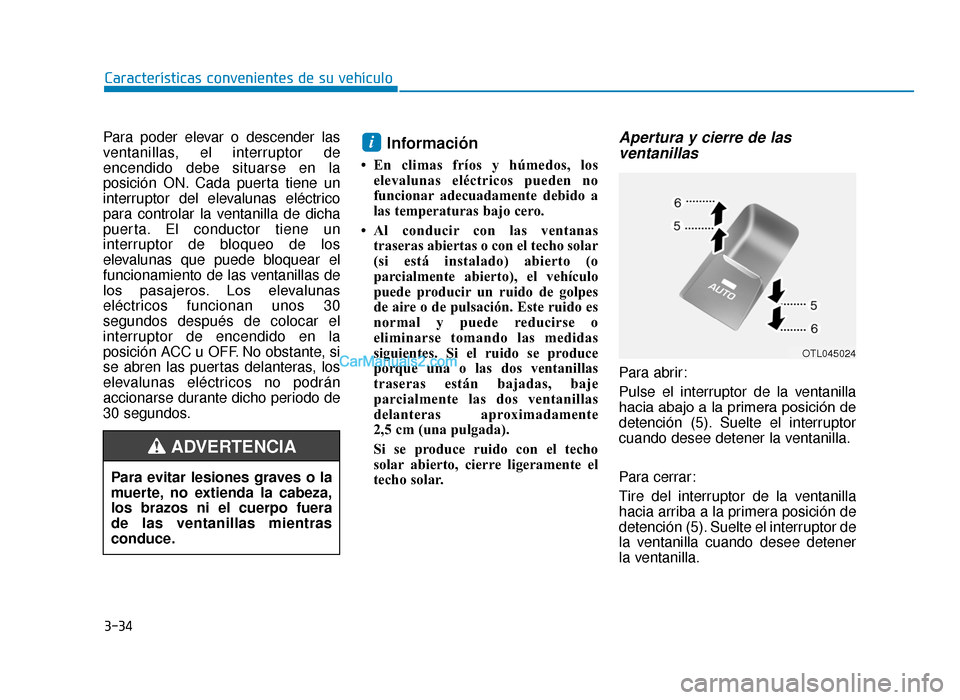 Hyundai Tucson 2019 Manual del propietario (in Spanish) 3-34
Características convenientes de su vehículo
Para poder elevar o descender las
ventanillas, el interruptor de
encendido debe situarse en la
posición ON. Cada puerta tiene un
interruptor del ele Hyundai Tucson 2019 Manual del propietario (in Spanish) 3-34
Características convenientes de su vehículo
Para poder elevar o descender las
ventanillas, el interruptor de
encendido debe situarse en la
posición ON. Cada puerta tiene un
interruptor del ele