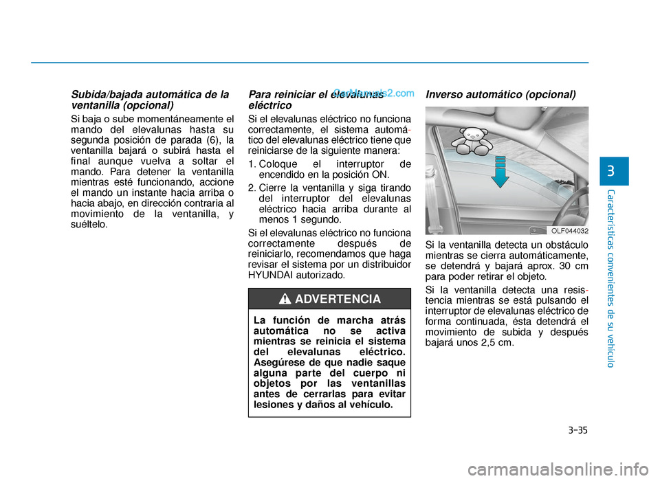 Hyundai Tucson 2019 Manual del propietario (in Spanish) 3-35
Características convenientes de su vehículo
3
Subida/bajada automática de laventanilla (opcional)
Si baja o sube momentáneamente el
mando del elevalunas hasta su
segunda posición de parada ( Hyundai Tucson 2019 Manual del propietario (in Spanish) 3-35
Características convenientes de su vehículo
3
Subida/bajada automática de laventanilla (opcional)
Si baja o sube momentáneamente el
mando del elevalunas hasta su
segunda posición de parada (