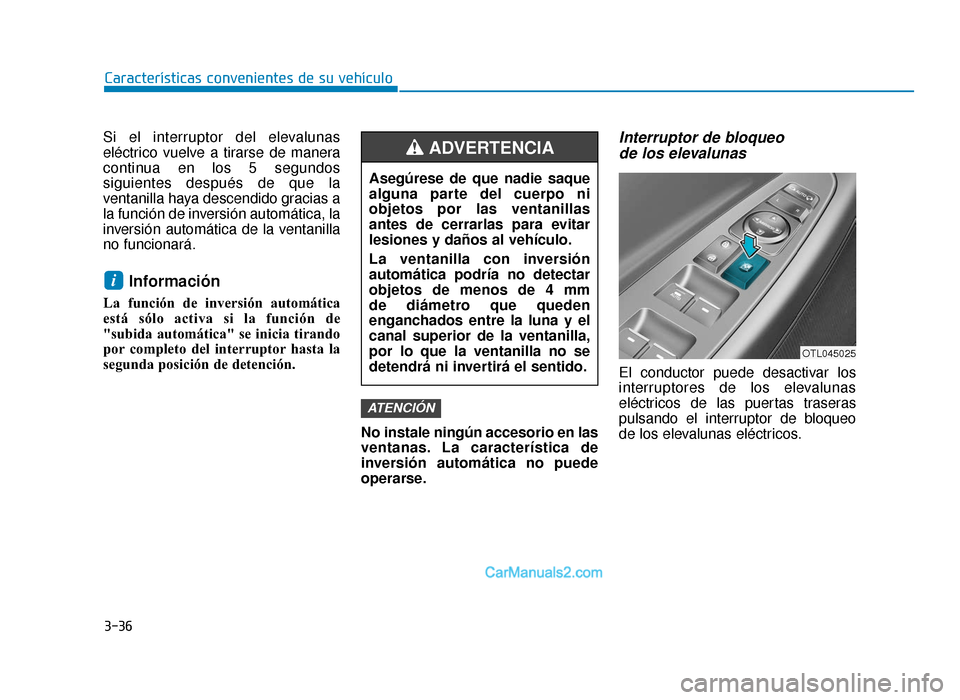 Hyundai Tucson 2019 Manual del propietario (in Spanish) 3-36
Características convenientes de su vehículo
Si el interruptor del elevalunas
eléctrico vuelve a tirarse de manera
continua en los 5 segundos
siguientes después de que la
ventanilla haya desce Hyundai Tucson 2019 Manual del propietario (in Spanish) 3-36
Características convenientes de su vehículo
Si el interruptor del elevalunas
eléctrico vuelve a tirarse de manera
continua en los 5 segundos
siguientes después de que la
ventanilla haya desce