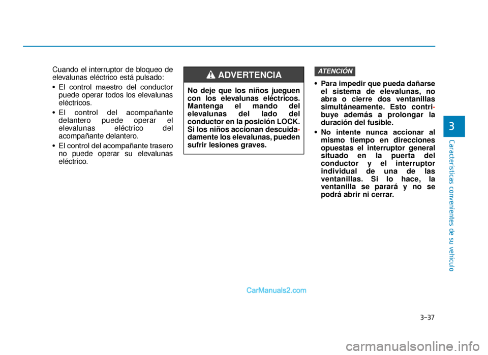 Hyundai Tucson 2019 Manual del propietario (in Spanish) 3-37
Características convenientes de su vehículo
3
Cuando el interruptor de bloqueo de
elevalunas eléctrico está pulsado:
• El control maestro del conductorpuede operar todos los elevalunas
Hyundai Tucson 2019 Manual del propietario (in Spanish) 3-37
Características convenientes de su vehículo
3
Cuando el interruptor de bloqueo de
elevalunas eléctrico está pulsado:
• El control maestro del conductorpuede operar todos los elevalunas