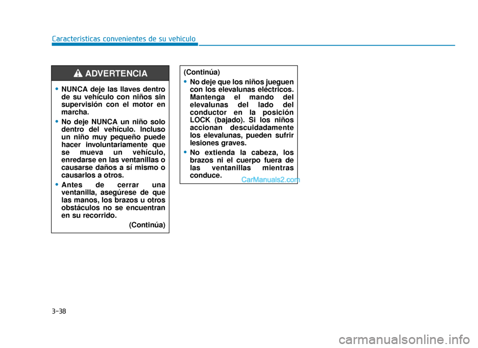 Hyundai Tucson 2019 Manual del propietario (in Spanish) 3-38
Características convenientes de su vehículo(Continúa)
•No deje que los niños jueguen
con los elevalunas eléctricos.
Mantenga el mando del
elevalunas del lado del
conductor en la posición
Hyundai Tucson 2019 Manual del propietario (in Spanish) 3-38
Características convenientes de su vehículo(Continúa)
•No deje que los niños jueguen
con los elevalunas eléctricos.
Mantenga el mando del
elevalunas del lado del
conductor en la posición