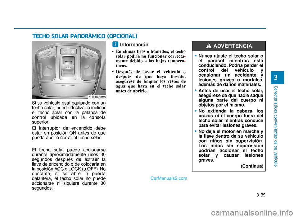 Hyundai Tucson 2019  Manual del propietario (in Spanish) 3-39
Características convenientes de su vehículo
3
TECHO SOLAR PANORÁMICO (OPCIONAL)
Si su vehículo está equipado con un
techo solar, puede deslizar o inclinar
el techo solar con la palanca de
co