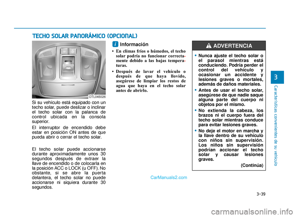 Hyundai Tucson 2019 Manual del propietario (in Spanish) 3-39
Características convenientes de su vehículo
3
TECHO SOLAR PANORÁMICO (OPCIONAL)
Si su vehículo está equipado con un
techo solar, puede deslizar o inclinar
el techo solar con la palanca de
co Hyundai Tucson 2019 Manual del propietario (in Spanish) 3-39
Características convenientes de su vehículo
3
TECHO SOLAR PANORÁMICO (OPCIONAL)
Si su vehículo está equipado con un
techo solar, puede deslizar o inclinar
el techo solar con la palanca de
co