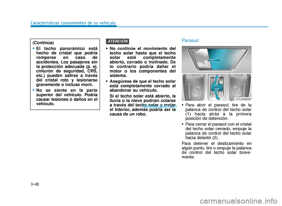 Hyundai Tucson 2019 Manual del propietario (in Spanish) 3-40
Características convenientes de su vehículo• No continúe el movimiento deltecho solar hasta que el techo
solar esté completamente
abierto, cerrado o inclinado. De
lo contrario podría d Hyundai Tucson 2019 Manual del propietario (in Spanish) 3-40
Características convenientes de su vehículo• No continúe el movimiento deltecho solar hasta que el techo
solar esté completamente
abierto, cerrado o inclinado. De
lo contrario podría d