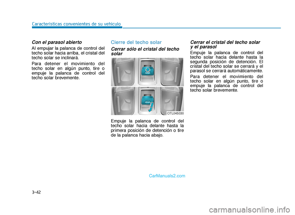Hyundai Tucson 2019 Manual del propietario (in Spanish) 3-42
Con el parasol abierto
Al empujar la palanca de control del
techo solar hacia arriba, el cristal del
techo solar se inclinará.
Para detener el movimiento del
techo solar en algún punto, t Hyundai Tucson 2019 Manual del propietario (in Spanish) 3-42
Con el parasol abierto
Al empujar la palanca de control del
techo solar hacia arriba, el cristal del
techo solar se inclinará.
Para detener el movimiento del
techo solar en algún punto, t