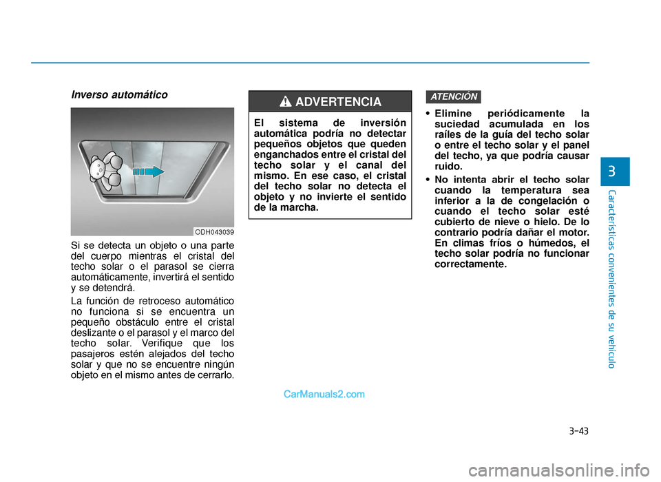Hyundai Tucson 2019 Manual del propietario (in Spanish) 3-43
Características convenientes de su vehículo
3
Inverso automático
Si se detecta un objeto o una parte
del cuerpo mientras el cristal del
techo solar o el parasol se cierra
automáticamen Hyundai Tucson 2019 Manual del propietario (in Spanish) 3-43
Características convenientes de su vehículo
3
Inverso automático
Si se detecta un objeto o una parte
del cuerpo mientras el cristal del
techo solar o el parasol se cierra
automáticamen