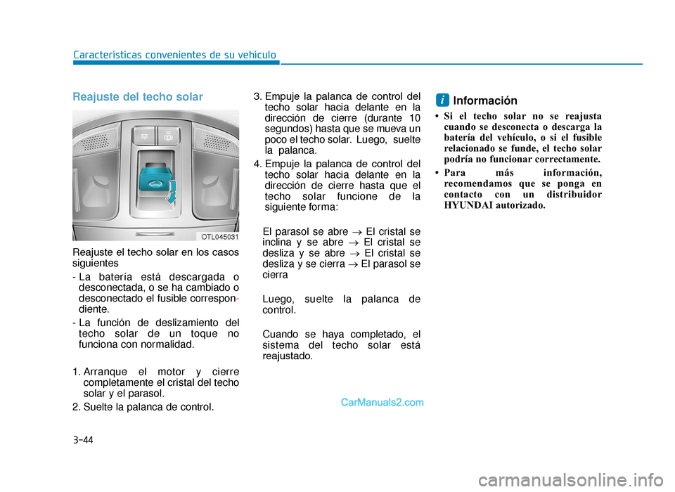 Hyundai Tucson 2019 Manual del propietario (in Spanish) 3-44
Características convenientes de su vehículo
Reajuste del techo solar
Reajuste el techo solar en los casos
siguientes
- La batería está descargada odesconectada, o se ha cambiado o
desconectad Hyundai Tucson 2019 Manual del propietario (in Spanish) 3-44
Características convenientes de su vehículo
Reajuste del techo solar
Reajuste el techo solar en los casos
siguientes
- La batería está descargada odesconectada, o se ha cambiado o
desconectad