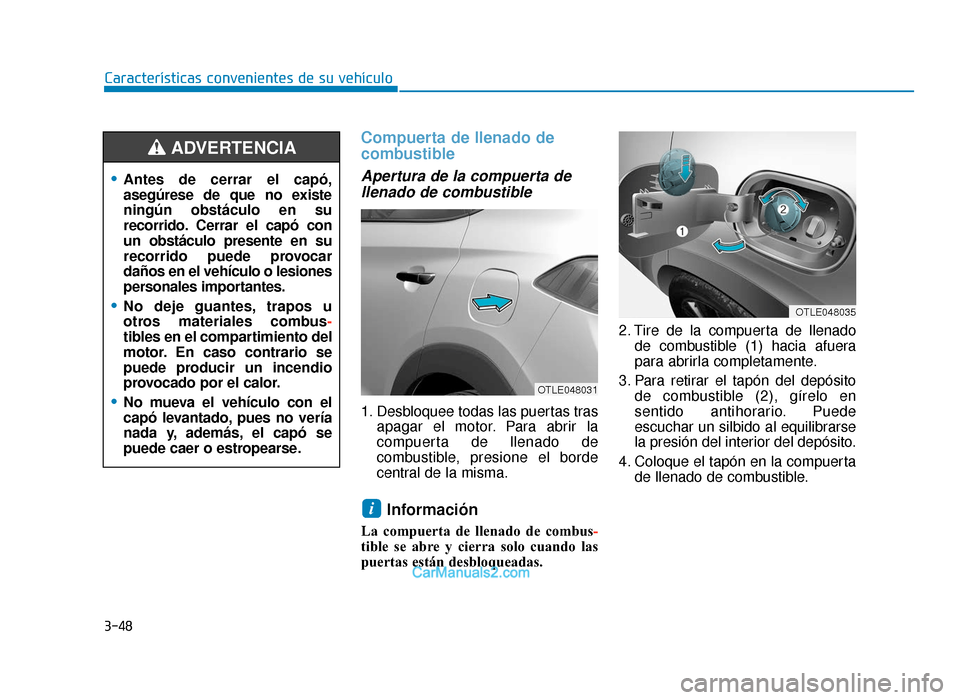 Hyundai Tucson 2019 Manual del propietario (in Spanish) 3-48
Características convenientes de su vehículo
Compuerta de llenado de
combustible
Apertura de la compuerta dellenado de combustible
1. Desbloquee todas las puertas tras
apagar el motor. Para abri Hyundai Tucson 2019 Manual del propietario (in Spanish) 3-48
Características convenientes de su vehículo
Compuerta de llenado de
combustible
Apertura de la compuerta dellenado de combustible
1. Desbloquee todas las puertas tras
apagar el motor. Para abri