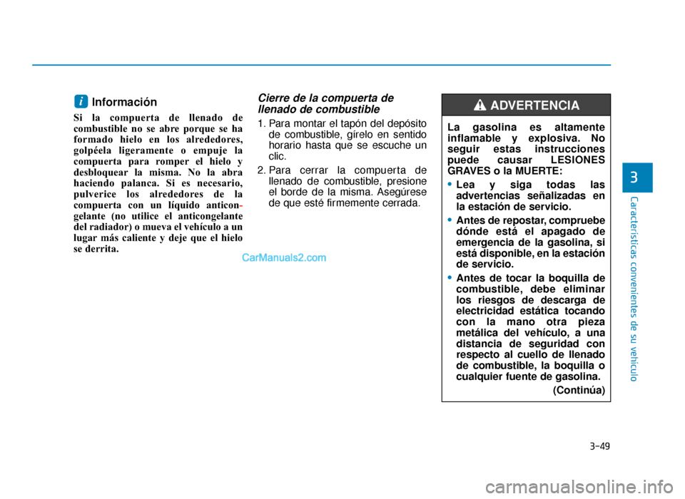 Hyundai Tucson 2019 Manual del propietario (in Spanish) 3-49
Características convenientes de su vehículo
3
Información
Si la compuerta de llenado de
combustible no se abre porque se ha
formado hielo en los alrededores,
golpéela ligeramente o empuje la Hyundai Tucson 2019 Manual del propietario (in Spanish) 3-49
Características convenientes de su vehículo
3
Información
Si la compuerta de llenado de
combustible no se abre porque se ha
formado hielo en los alrededores,
golpéela ligeramente o empuje la