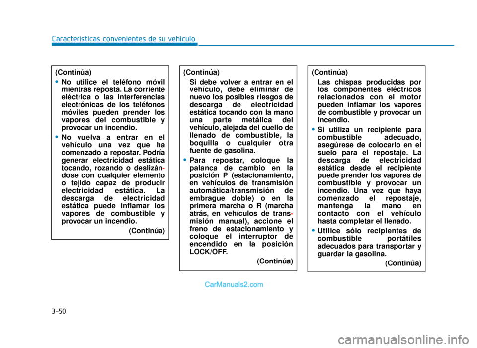 Hyundai Tucson 2019 Manual del propietario (in Spanish) 3-50
Características convenientes de su vehículo(Continúa)Las chispas producidas por
los componentes eléctricos
relacionados con el motor
pueden inflamar los vapores
de combustible y provocar un
i Hyundai Tucson 2019 Manual del propietario (in Spanish) 3-50
Características convenientes de su vehículo(Continúa)Las chispas producidas por
los componentes eléctricos
relacionados con el motor
pueden inflamar los vapores
de combustible y provocar un
i