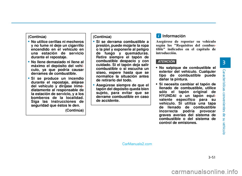 Hyundai Tucson 2019 Manual del propietario (in Spanish) 3-51
Características convenientes de su vehículo
3
Información
Asegúrese de repostar su vehículo
según los "Requisitos del combus-
tible" indicados en el capítulo de
introducción.
• No sal Hyundai Tucson 2019 Manual del propietario (in Spanish) 3-51
Características convenientes de su vehículo
3
Información
Asegúrese de repostar su vehículo
según los "Requisitos del combus-
tible" indicados en el capítulo de
introducción.
• No sal