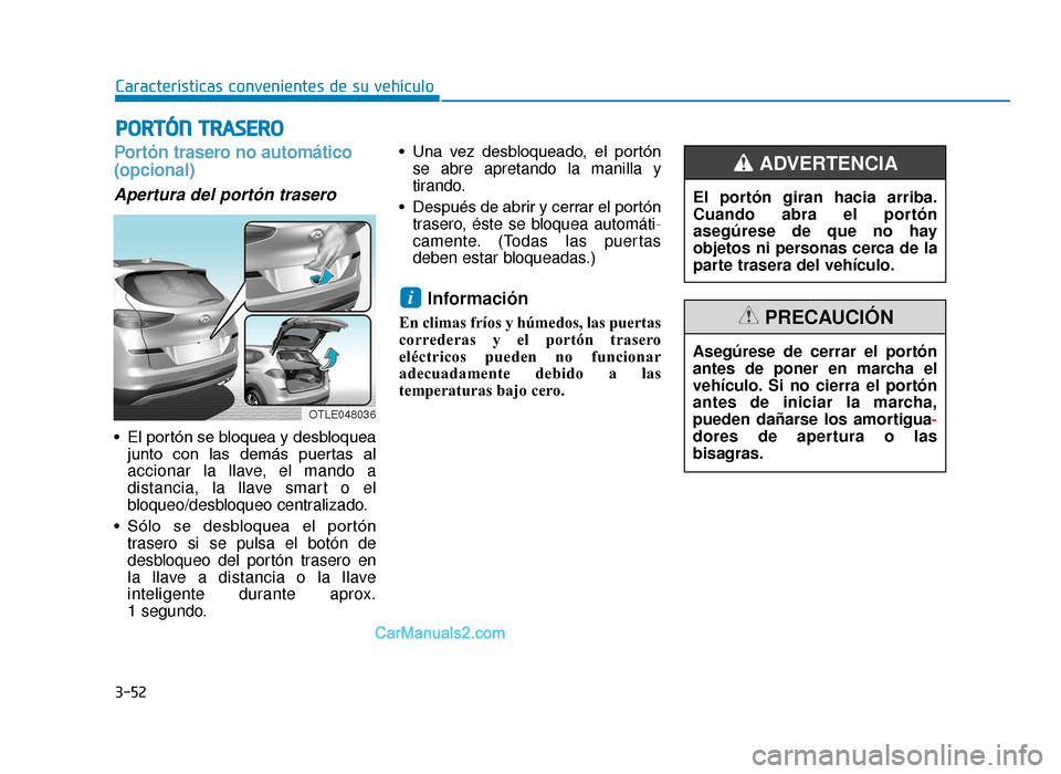 Hyundai Tucson 2019 Manual del propietario (in Spanish) 3-52
Características convenientes de su vehículo
Portón trasero no automático
(opcional)
Apertura del portón trasero
• El portón se bloquea y desbloqueajunto con las demás puertas al
acc Hyundai Tucson 2019 Manual del propietario (in Spanish) 3-52
Características convenientes de su vehículo
Portón trasero no automático
(opcional)
Apertura del portón trasero
• El portón se bloquea y desbloqueajunto con las demás puertas al
acc