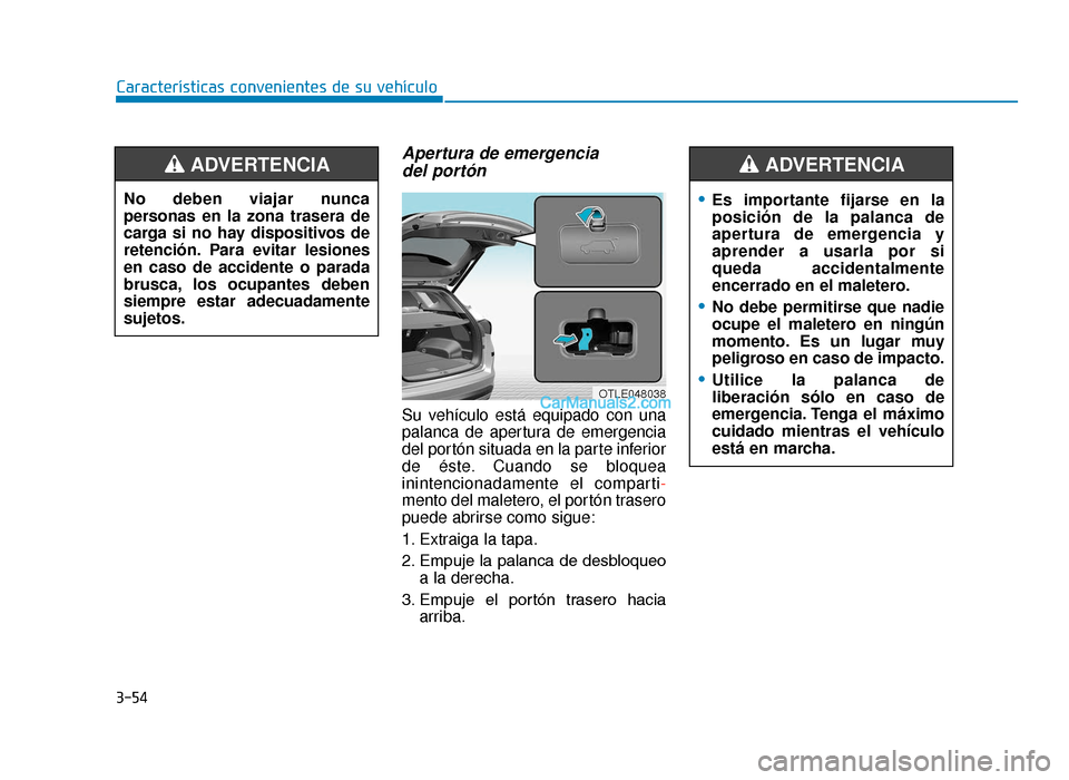 Hyundai Tucson 2019  Manual del propietario (in Spanish) 3-54
Características convenientes de su vehículo
Apertura de emergencia del portón
Su vehículo está equipado con una
palanca de apertura de emergencia
del portón situada en la parte inferior
de 