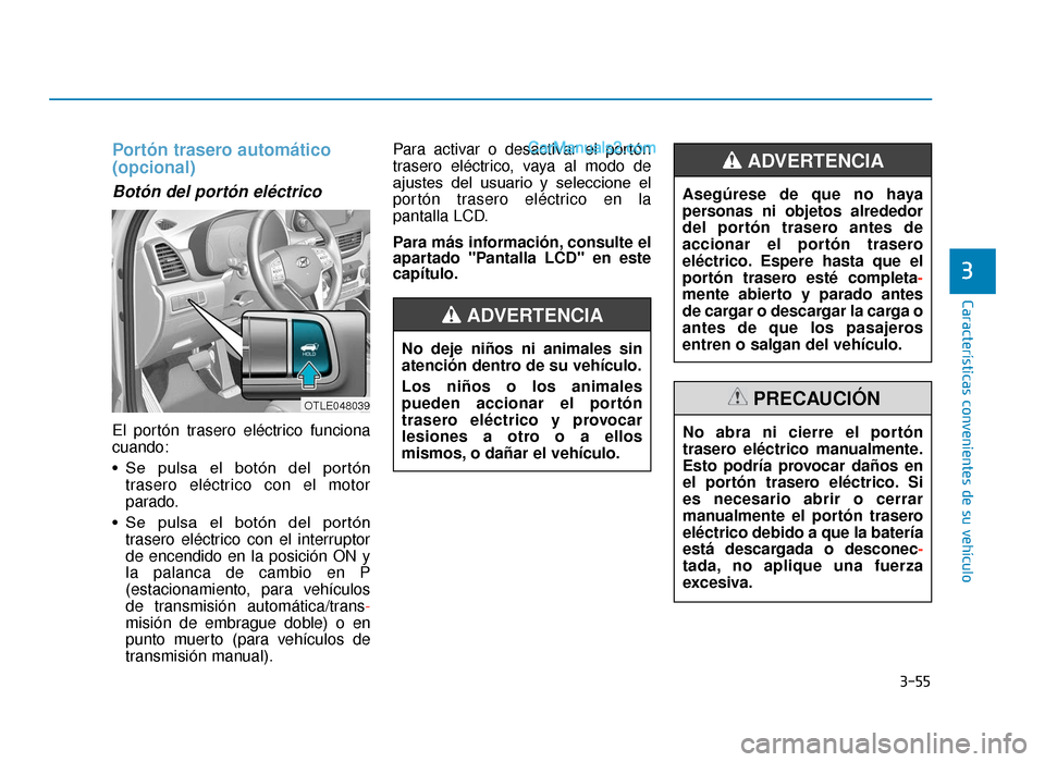 Hyundai Tucson 2019 Manual del propietario (in Spanish) 3-55
CaracterÃsticas convenientes de su vehÃculo
3
Portón trasero automático
(opcional)
Botón del portón eléctrico
El portón trasero eléctrico funciona
cuando:
• Se pulsa el botón del Hyundai Tucson 2019 Manual del propietario (in Spanish) 3-55
CaracterÃsticas convenientes de su vehÃculo
3
Portón trasero automático
(opcional)
Botón del portón eléctrico
El portón trasero eléctrico funciona
cuando:
• Se pulsa el botón del
