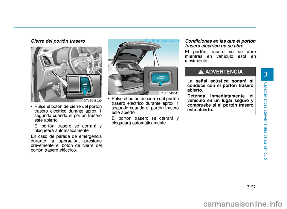 Hyundai Tucson 2019 Manual del propietario (in Spanish) 3-57
CaracterÃsticas convenientes de su vehÃculo
3
Cierre del portón trasero
• Pulse el botón de cierre del portóntrasero eléctrico durante aprox. 1
segundo cuando el portón trasero
esté abi Hyundai Tucson 2019 Manual del propietario (in Spanish) 3-57
CaracterÃsticas convenientes de su vehÃculo
3
Cierre del portón trasero
• Pulse el botón de cierre del portóntrasero eléctrico durante aprox. 1
segundo cuando el portón trasero
esté abi