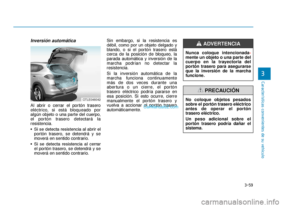 Hyundai Tucson 2019 Manual del propietario (in Spanish) 3-59
CaracterÃsticas convenientes de su vehÃculo
3
Inversión automática
Al abrir o cerrar el portón trasero
eléctrico, si está bloqueado por
algún objeto o una parte del cuerpo,
el portón tra Hyundai Tucson 2019 Manual del propietario (in Spanish) 3-59
CaracterÃsticas convenientes de su vehÃculo
3
Inversión automática
Al abrir o cerrar el portón trasero
eléctrico, si está bloqueado por
algún objeto o una parte del cuerpo,
el portón tra